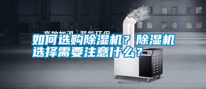 如何選購除濕機？除濕機選擇需要注意什么？