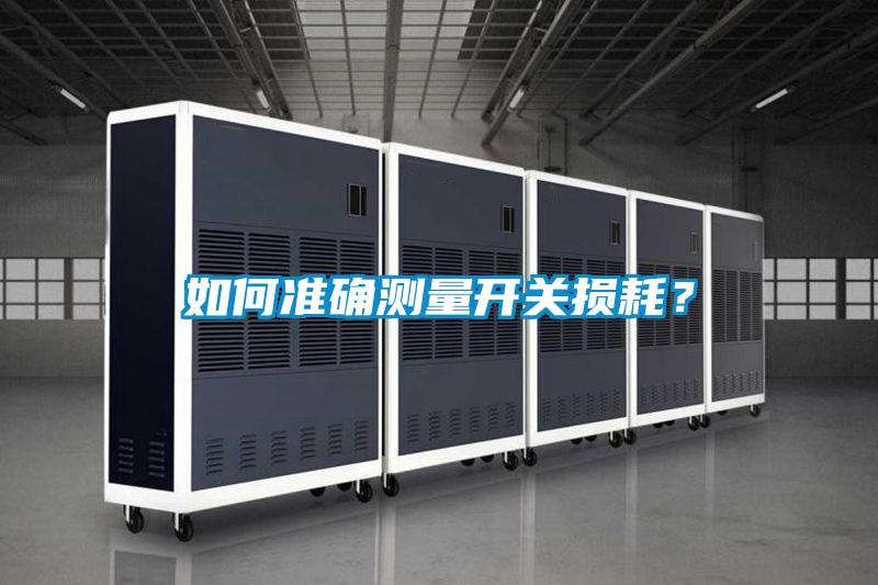 如何準(zhǔn)確測(cè)量開關(guān)損耗？