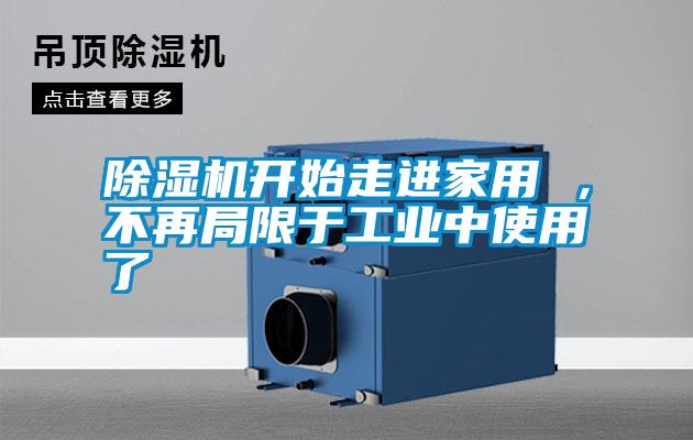 除濕機(jī)開(kāi)始走進(jìn)家用 ，不再局限于工業(yè)中使用了