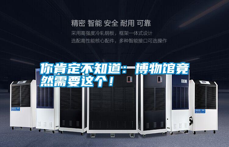 你肯定不知道：博物館竟然需要這個！