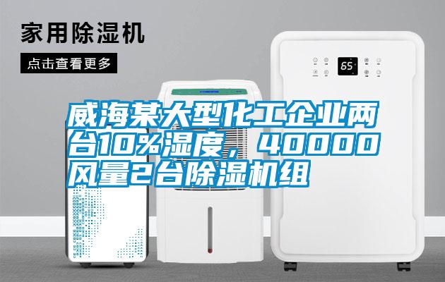 威海某大型化工企業兩臺10%濕度，40000風量2臺除濕機組