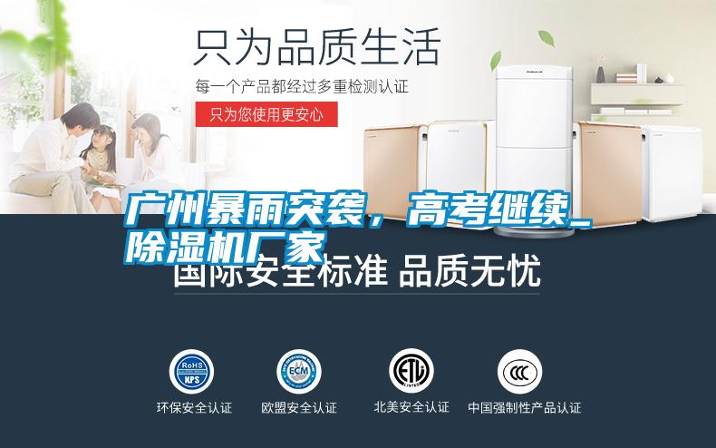 廣州暴雨突襲,高考繼續(xù)_除濕機(jī)廠家