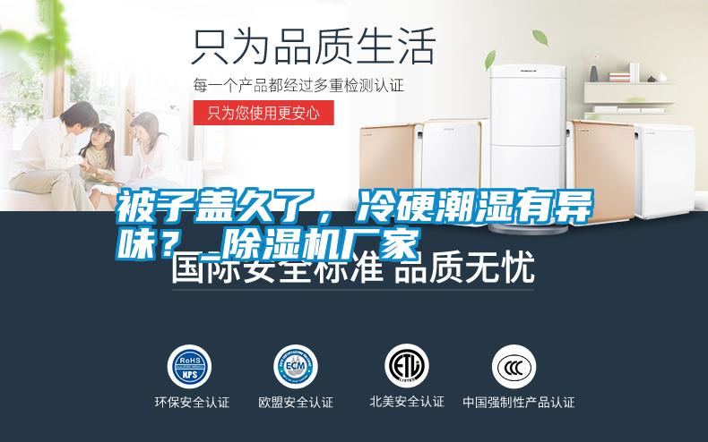 被子蓋久了，冷硬潮濕有異味？_除濕機廠家