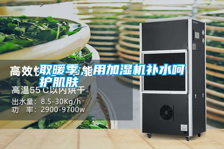 取暖季,用加濕機補水呵護肌膚