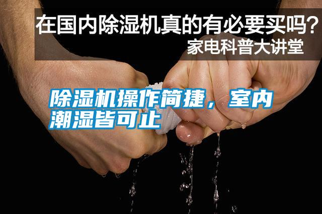 除濕機操作簡捷，室內(nèi)潮濕皆可止