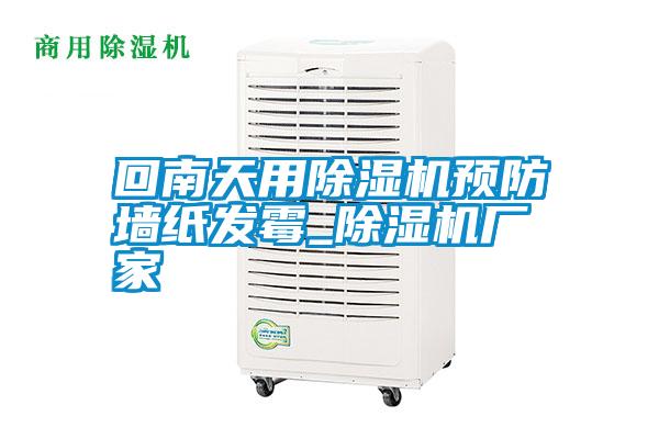 回南天用除濕機預防墻紙發霉_除濕機廠家