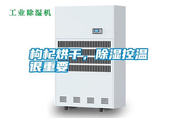 枸杞烘干，除濕控溫很重要