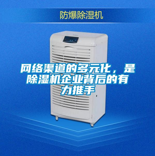 網絡渠道的多元化，是除濕機企業(yè)背后的有力推手