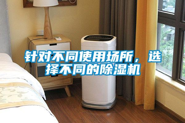 針對(duì)不同使用場所,選擇不同的除濕機(jī)