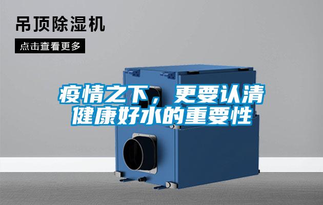 疫情之下,更要認清健康好水的重要性