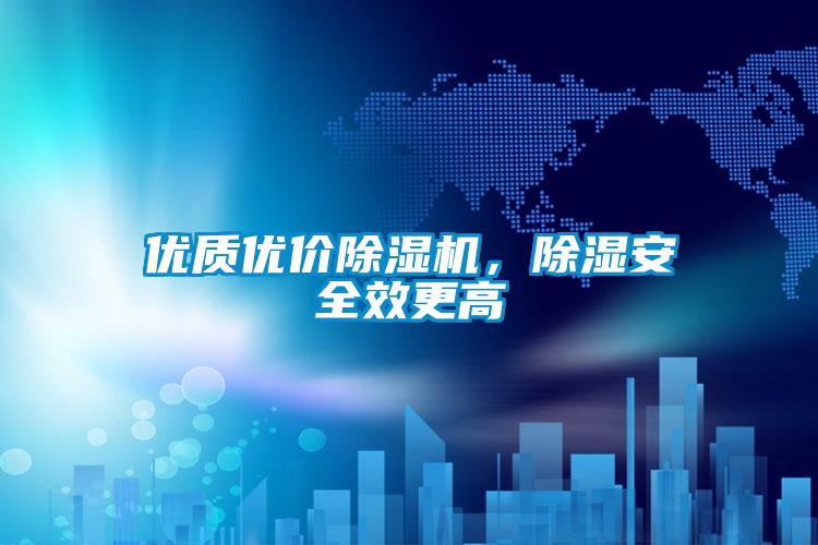 優(yōu)質(zhì)優(yōu)價除濕機(jī)，除濕安全效更高