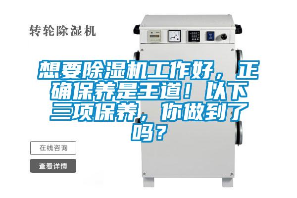 想要除濕機(jī)工作好，正確保養(yǎng)是王道！以下三項(xiàng)保養(yǎng)，你做到了嗎？