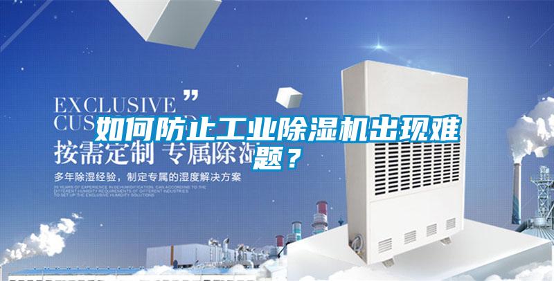 如何防止工業(yè)除濕機(jī)出現(xiàn)難題？