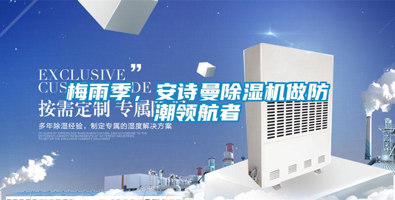 梅雨季，安詩曼除濕機做防潮領航者