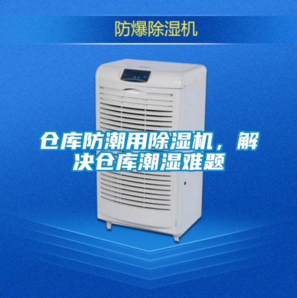 倉庫防潮用除濕機,解決倉庫潮濕難題