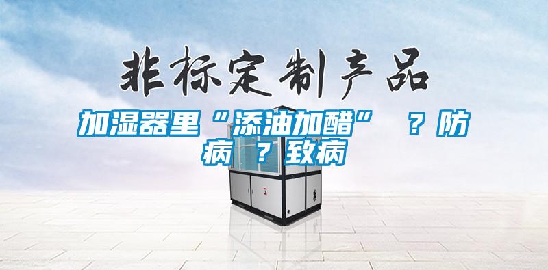 加濕器里“添油加醋” ?防病 ?致病