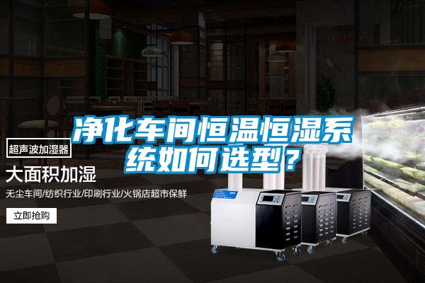 凈化車間恒溫恒濕系統(tǒng)如何選型？