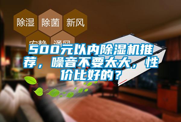 500元以內(nèi)除濕機推薦，噪音不要太大，性價比好的？