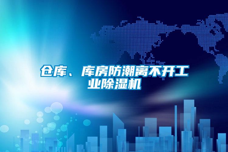 倉庫、庫房防潮離不開工業除濕機