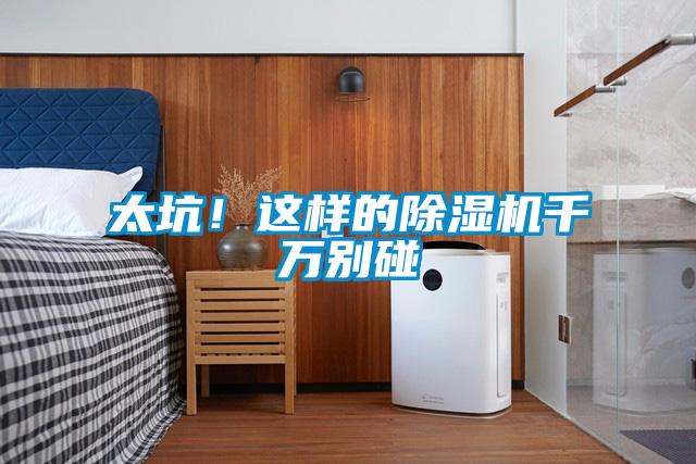 太坑！這樣的除濕機千萬別碰