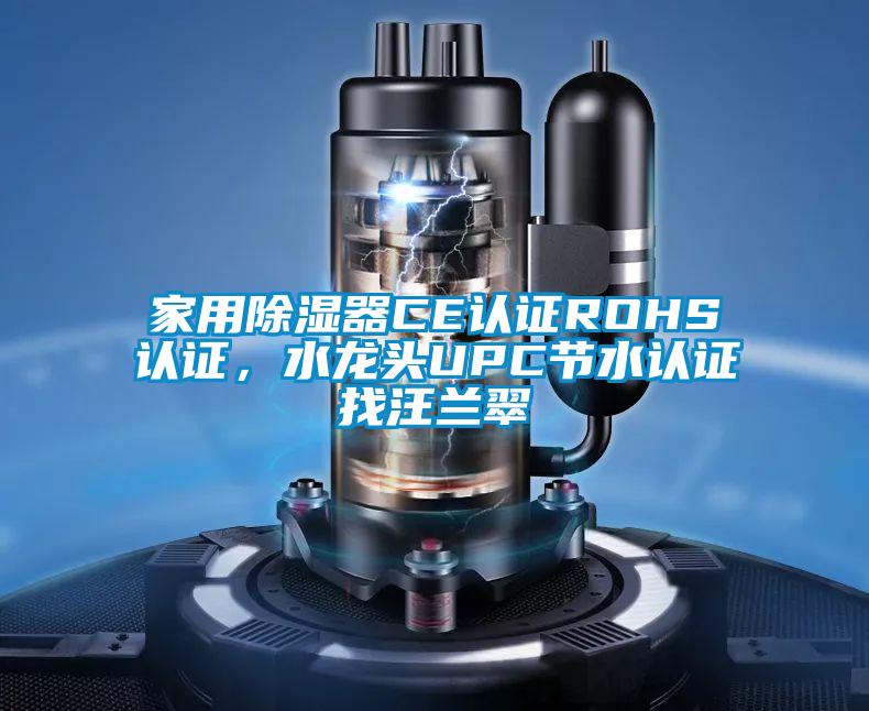 家用除濕器CE認證ROHS認證，水龍頭UPC節水認證找汪蘭翠