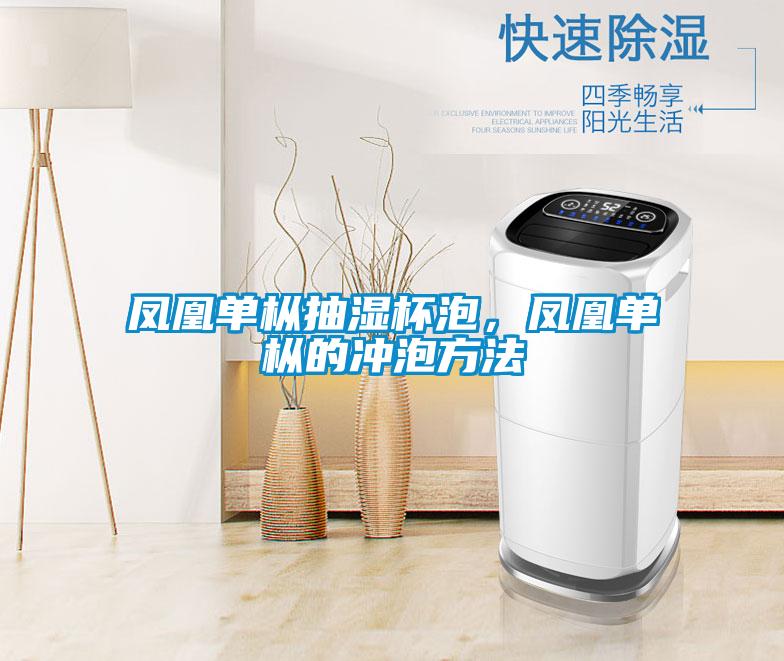 鳳凰單樅抽濕杯泡，鳳凰單樅的沖泡方法