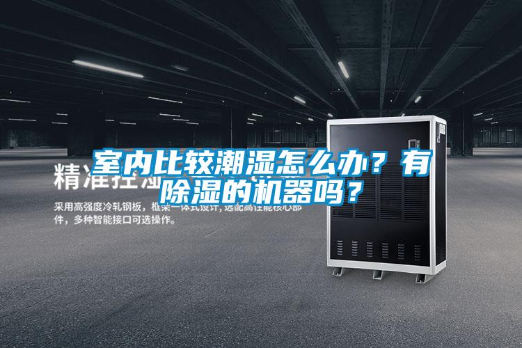 室內比較潮濕怎么辦？有除濕的機器嗎？