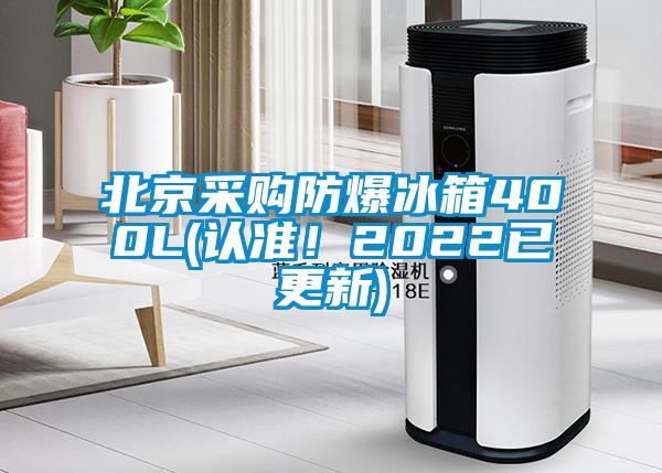 北京采購防爆冰箱400L(認(rèn)準(zhǔn)！2022已更新)