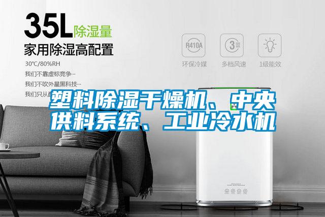 塑料除濕干燥機(jī)、中央供料系統(tǒng)、工業(yè)冷水機(jī)