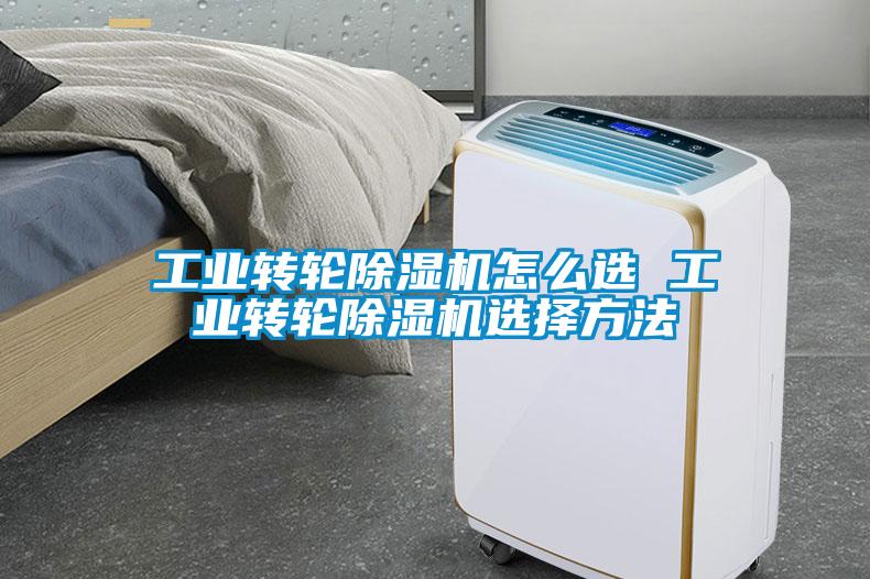 工業(yè)轉輪除濕機怎么選 工業(yè)轉輪除濕機選擇方法