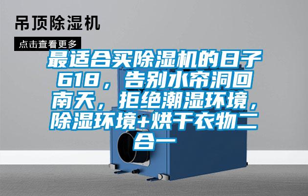 最適合買除濕機(jī)的日子618，告別水簾洞回南天，拒絕潮濕環(huán)境，除濕環(huán)境+烘干衣物二合一