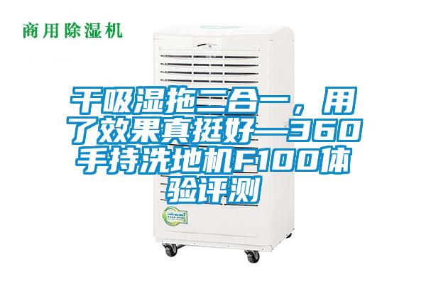 干吸濕拖二合一，用了效果真挺好—360手持洗地機(jī)F100體驗(yàn)評測