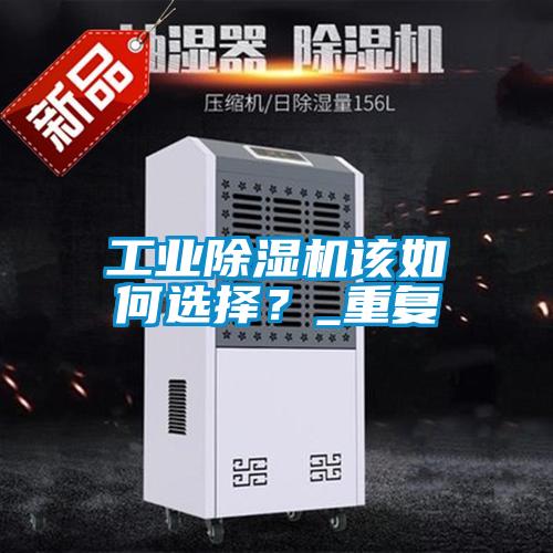 工業(yè)除濕機該如何選擇？_重復