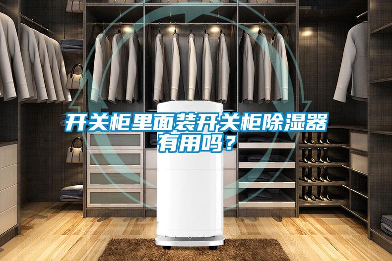 開關柜里面裝開關柜除濕器有用嗎？