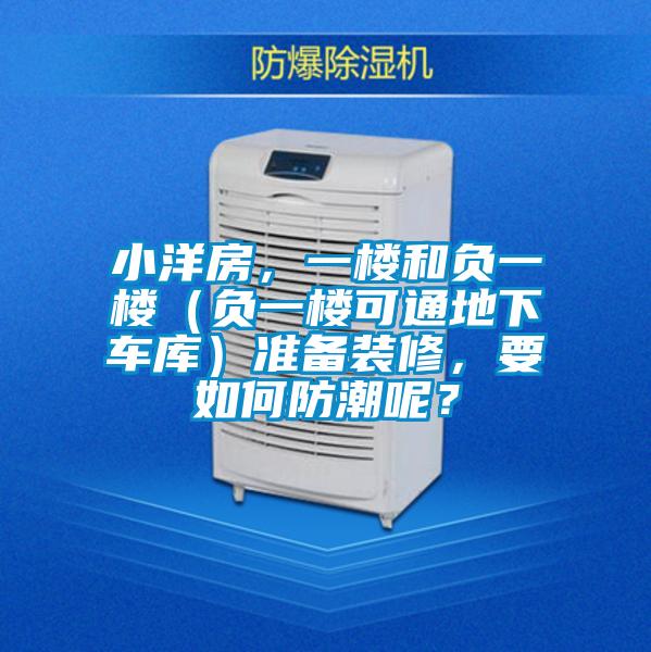 小洋房，一樓和負一樓（負一樓可通地下車庫）準備裝修，要如何防潮呢？