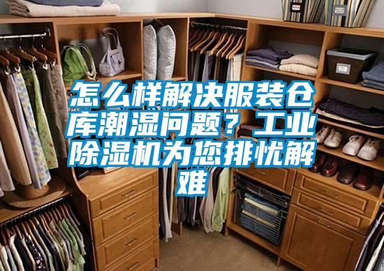 怎么樣解決服裝倉庫潮濕問題？工業除濕機為您排憂解難