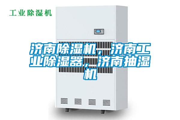 濟(jì)南除濕機(jī)，濟(jì)南工業(yè)除濕器，濟(jì)南抽濕機(jī)