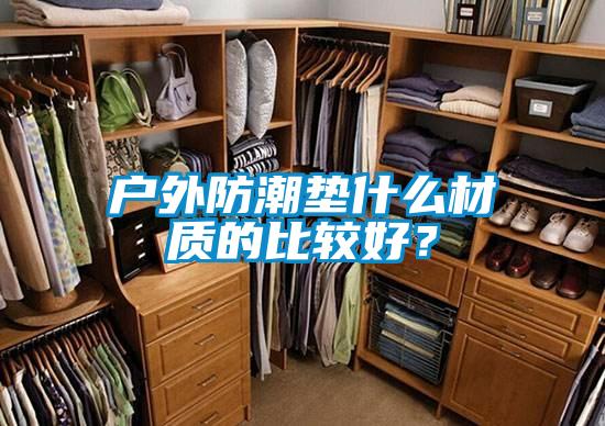 戶外防潮墊什么材質的比較好？