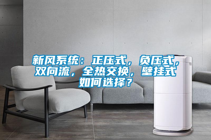 新風系統：正壓式，負壓式，雙向流，全熱交換，壁掛式如何選擇？