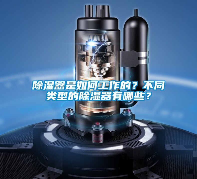 除濕器是如何工作的？不同類(lèi)型的除濕器有哪些？