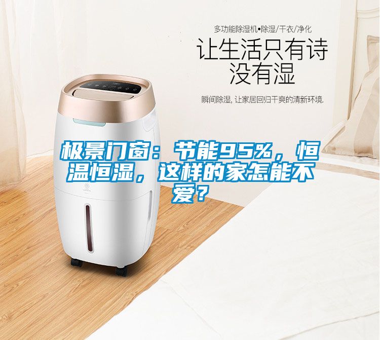 極景門窗：節能95%，恒溫恒濕，這樣的家怎能不愛？